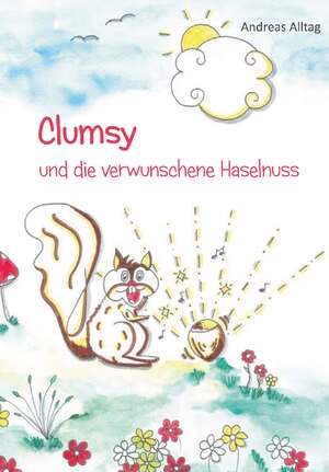 ISBN 9783991653837: Clumsy und die verwunschene Haselnuss | Andreas Alltag | Buch | 50 S. | Deutsch | 2024 | Buchschmiede | EAN 9783991653837