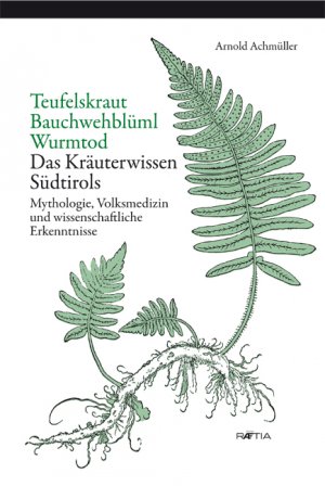 ISBN 9788872834275: Teufelskraut, Bauchwehblüml, Wurmtod. Das Kräuterwissen Südtirols. Mythologie, Volksmedizin und wissenschaftliche Erkenntnisse