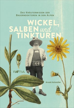 ISBN 9788872835340: Wickel, Salben und Tinkturen - Das Kräuterwissen der Bauerndoktoren in den Alpen.