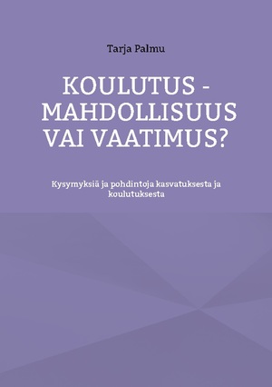 ISBN 9789528066606: Koulutus - mahdollisuus vai vaatimus? / Kysymyksiä ja pohdintoja kasvatuksesta ja koulutuksesta / Tarja Palmu / Taschenbuch / Finnisch / 2022 / BoD - Books on Demand / EAN 9789528066606