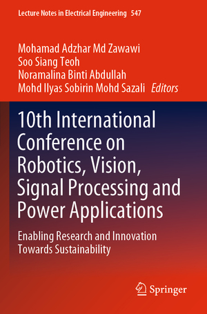 neues Buch – Herausgegeben:Zawawi, Mohamad Adzhar Md; Teoh, Soo Siang; Abdullah, Noramalina Binti; Mohd Sazali, Mohd Ilyas Sobirin – 10th International Conference on Robotics, Vision, Signal Processing and Power Applications