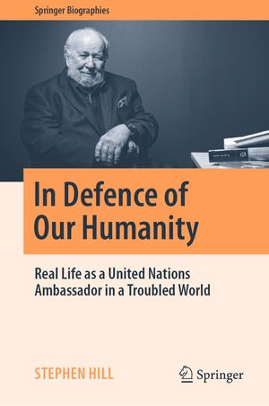 ISBN 9789819723621: In Defence of Our Humanity – Real Life as a United Nations Ambassador in a Troubled World