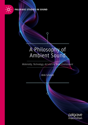 ISBN 9789819917570: A Philosophy of Ambient Sound – Materiality, Technology, Art and the Sonic Environment