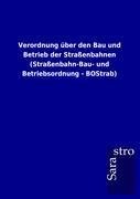 neues Buch – Sarastro Gmbh – Verordnung ueber den Bau und Betrieb der Strassenbahnen (Strassenbahn-Bau- und Betriebsordnung - BOStrab)