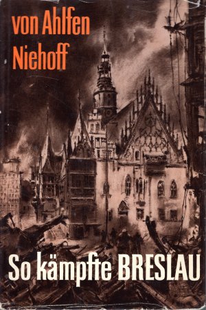 antiquarisches Buch – General von Ahlfen – So kämpfte Breslau. Verteidigung und Untergang von Schlesiens Hauptstadt