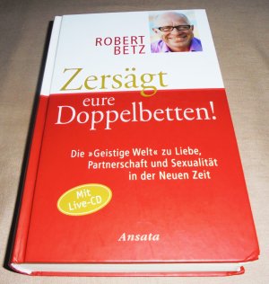 gebrauchtes Buch – Robert Betz – Zersägt eure Doppelbetten,- Die " Geistige Welt " zu Liebe, Partnerschaft und Sexualität in der Neuen Zeit ( mit Live- CD )