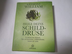 gebrauchtes Buch – Anthony William – Heile deine Schilddrüse - Die Wahrheit über Hashimoto, Über- und Unterfunktion, Schilddrüsenknoten, -tumoren und -zysten