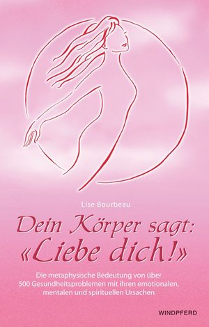 gebrauchtes Buch – Lise Bourbeau – Dein Körper sagt: «Liebe dich!» - Die metaphysische Bedeutung von über 500 Gesundheitsproblemen mit ihren emotionalen, mentalen und spirituellen Ursachen