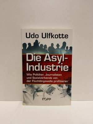 gebrauchtes Buch – Udo Ulfkotte – Die Asyl-Industrie - Wie Politiker, Journalisten und Sozialverbände von der Flüchtlingswelle profitieren