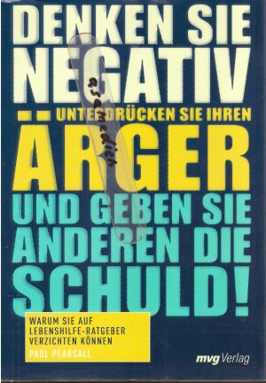 gebrauchtes Buch – Paul Pearsall – Denken Sie negativ, unterdrücken Sie Ihren Ärger und geben Sie anderen die Schuld! - Warum Sie auf Lebenshilfe-Ratgeber verzichten können