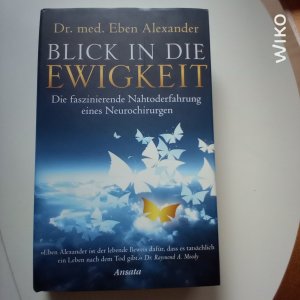 gebrauchtes Buch – Eben Alexander – Blick in die Ewigkeit - Die faszinierende Nahtoderfahrung eines Neurochirurgen