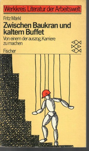 gebrauchtes Buch – Fritz Märkl – Zwischen Baukran und kaltem Büffet - Roman von einem der auszog, Karriere zu machen. (Werkkreis Literatur der Arbeitswelt)