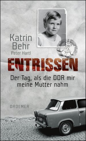 gebrauchtes Buch – Behr, Katrin; Hartl – Entrissen - Der Tag, als die DDR mir meine Mutter nahm