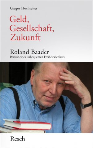 gebrauchtes Buch – Gregor Hochreiter – Geld, Gesellschaft, Zukunft – Roland Baader, Porträt eines unbequemen Freiheitsdenkers