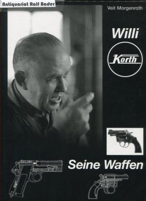gebrauchtes Buch – Veit Morgenroth – Willi Korth - Seine Waffen gebrauchtes Buch – Veit Morgenroth – Willi Korth - Seine Waffen