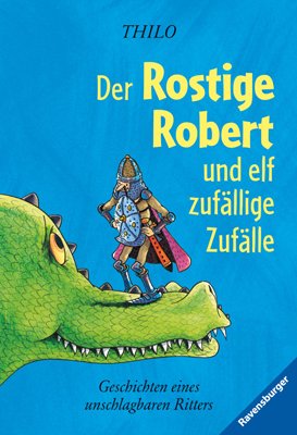 gebrauchtes Buch – Thilo – Der Rostige Robert und elf zufällige Zufälle - Geschichten eines unschlagbaren Ritters