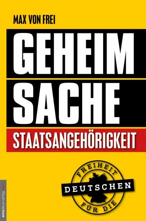 neues Buch – Frei, Max von – Geheimsache Staatsangehörigkeit / Freiheit für die Deutschen neues Buch – Frei, Max von – Geheimsache Staatsangehörigkeit / Freiheit für die Deutschen