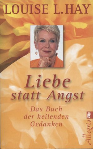 gebrauchtes Buch – Hay, Louise L – Liebe statt Angst : das Buch der heilenden Gedanken ; mit Texten aus folgenden Einzelbänden zusammengestellt von Thomas Görden: Du selbst bist die Antwort ... Aus dem Amerikan. von Thomas Görden / Ullstein ; 74468; Allegria