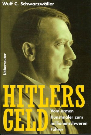gebrauchtes Buch – Wulf C. Schwarzwäller – Hitlers Geld | Vom armen Kunstmaler zum millionenschweren Führer