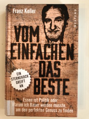 gebrauchtes Buch – Franz Keller – Vom Einfachen das Beste – Essen ist Politik oder Warum ich Bauer werden musste, um den perfekten Genuss zu finden