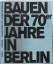 Bauen der 70er (siebziger) Jahre in Berlin. 3. Auflage - Rave, Rolf u. Jan; Knöfel, Hans-Joachim