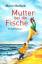 Mutter bei die Fische : Ein Küsten-Roman. - Matisek, Marie