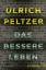 Ulrich Peltzer: Das bessere Leben. Ungel