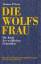 Die Wolfsfrau | Die Kraft der weiblichen Urinstinkte | Ins Deutsche übertragen von Mascha Rabben - Estés, Clarissa Pinkola