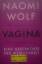 Vagina - Eine Geschichte der Weiblichkeit - Wolf, Naomi