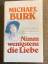 Michael Burk: Nimm wenigstens die Liebe