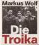 Markus Wolf: Die Troika Geschichte eines