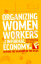 Organizing Women Workers in the Informal Economy. Beyond the Weapons of the Weak - Naila Kabeer, Ratna Sudarshan, Kirsty Milward (eds.)