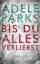 Adele Parks: Bis du alles verlierst