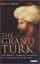 The Grand Turk. Sultan Mehmet II - Conqueror of Constantinople, Master of an Empire and Lord of Two Seas - Freely, John