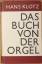 Das Buch von der Orgel, über Wesen und Aufbau des Orgelwerkes, Orgelpflege und Orgelspiel. - Klotz, Hans