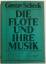 Gustav Scheck: Die Flöte und ihre Musik.