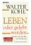 Walter Kohl: Leben oder gelebt werden - 