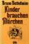 Bruno Bettelheim: Kinder brauchen Märche