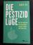 André Leu: Die Pestizidlüge - Wie die In