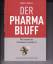 Der Pharma-Bluff - Wie innovativ die Pillenindustrie wirklich ist - Angell, Marcia