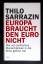 Europa braucht den Euro nicht ° Wie uns politisches Wunschdenken in die Krise geführt hat - Sarrazin, Thilo