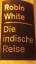 Robin White: Die indische Reise. Roman.