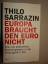 Europa braucht den Euro nicht - Wie uns politisches Wunschdenken in die Krise geführt hat - Thilo Sarrazin