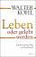 Walter Kohl: Leben oder gelebt werden: S