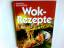 Wok-Rezepte : schnell & frisch. Essen & 