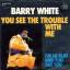 Barry White: You See The Trouble With Me