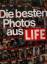 LIFE (Hg.): Die besten Fotos aus LIFE.