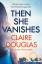 Claire Douglas: Then She Vanishes