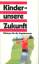 Kinder - unsere Zukunft : Plädoyer für d