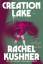 Rachel Kushner: Creation Lake